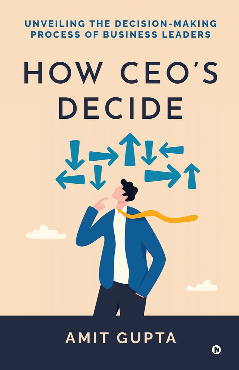 How CEOs Decide : Unveiling the DecisionMaking Process of Business Leaders