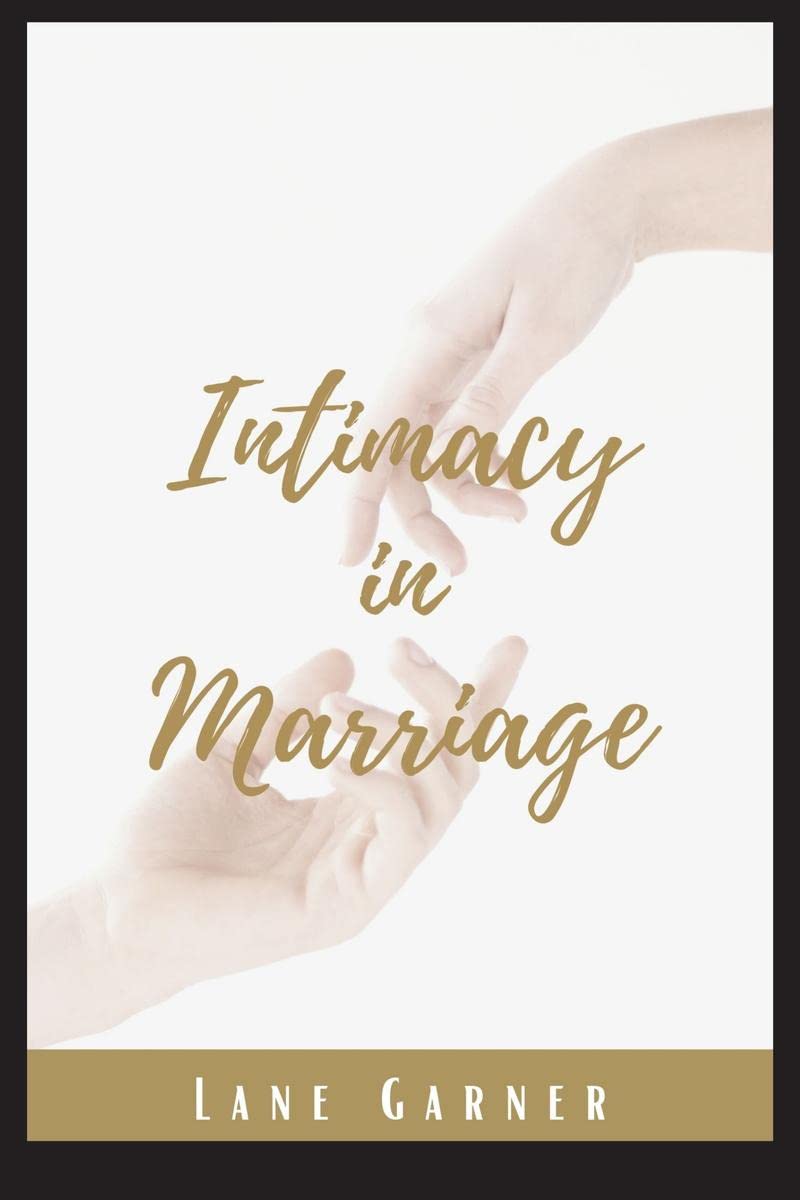 Intimacy in Marriage : A Practical SelfHelp Guide for Restoring Emotional and Sexual Intimacy, Passion, and Romance With your P