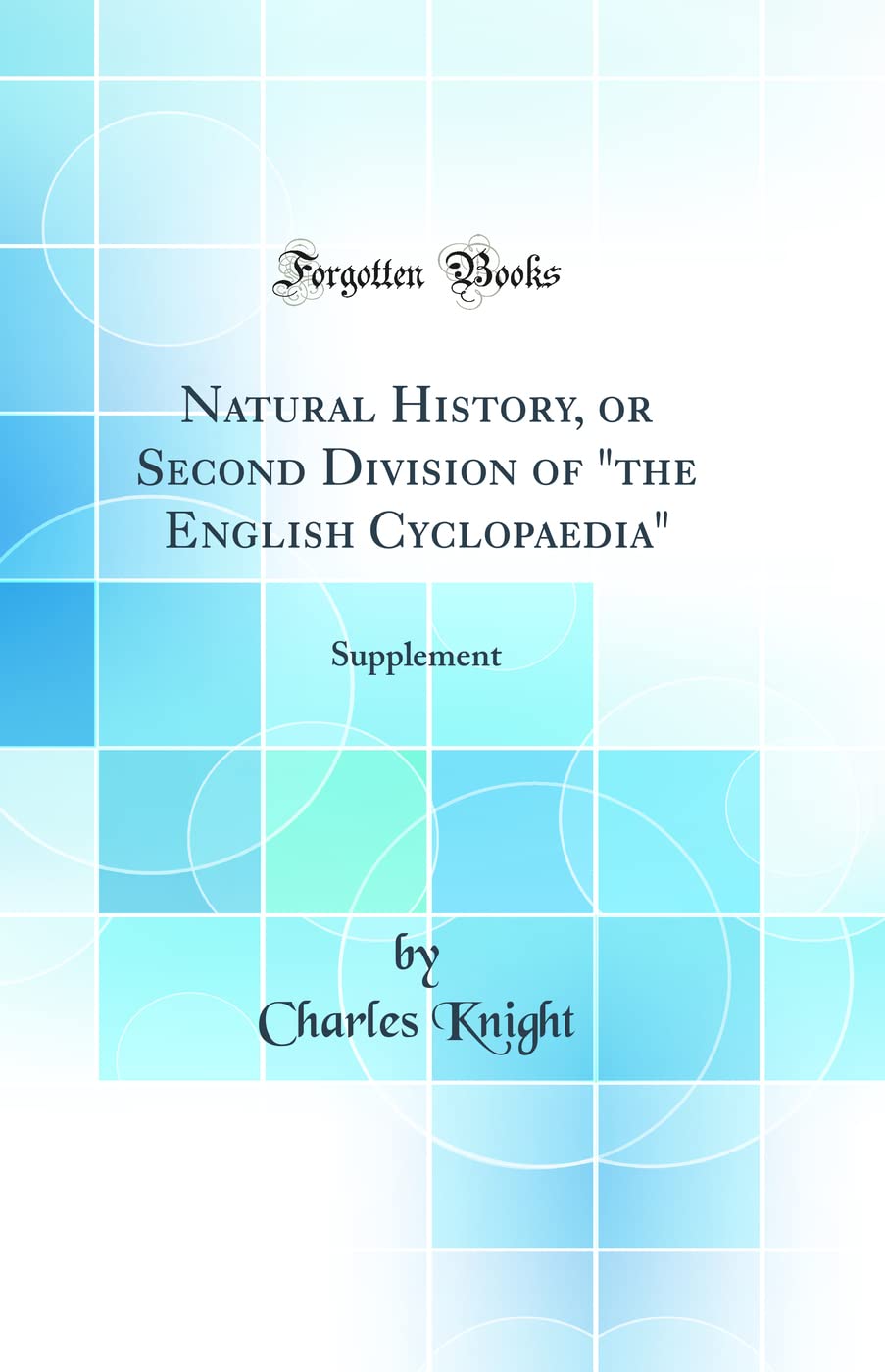 Natural History, or Second Division of the English Cyclopaedia: Supplement (Classic Reprint)