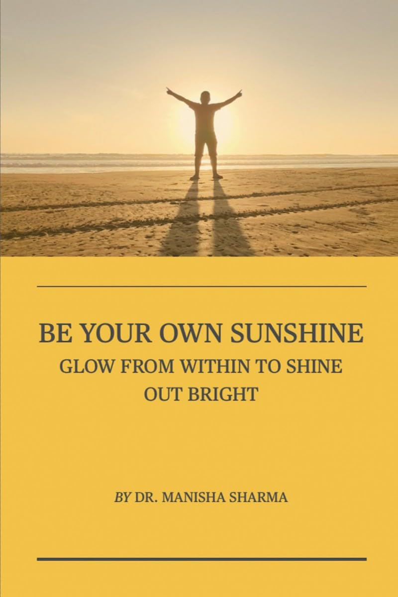 Be Your Own Sunshine: Glow From Within To Shine Out Bright