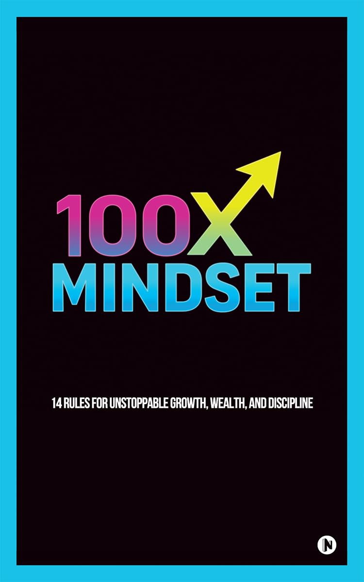 100X MINDSET: 14 rules for unstoppable growth,wealth, and discipline