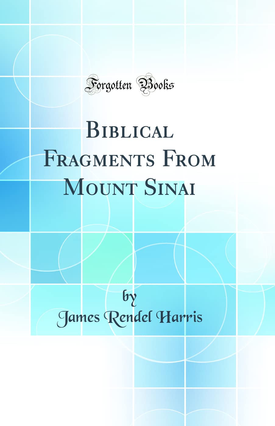 Biblical Fragments From Mount Sinai (Classic Reprint)