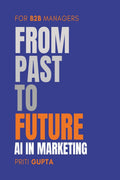 From Past to Future: AI in Marketing : For B2B Managers