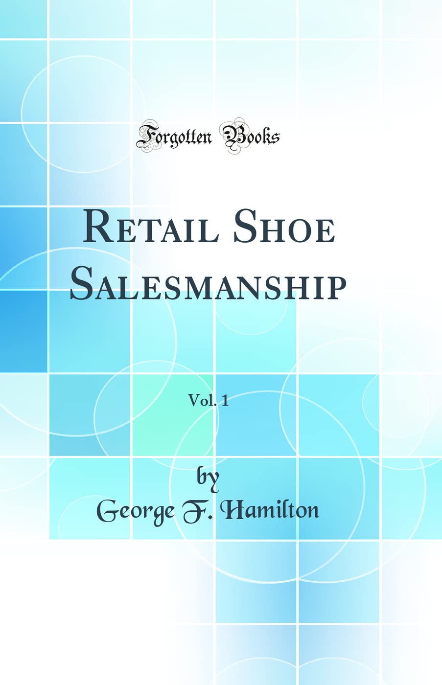 Retail Shoe Salesmanship, Vol. 1 (Classic Reprint)