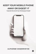 Keep Your Mobile Phone Away or Digest it : Towards the end of man thinking by himself
