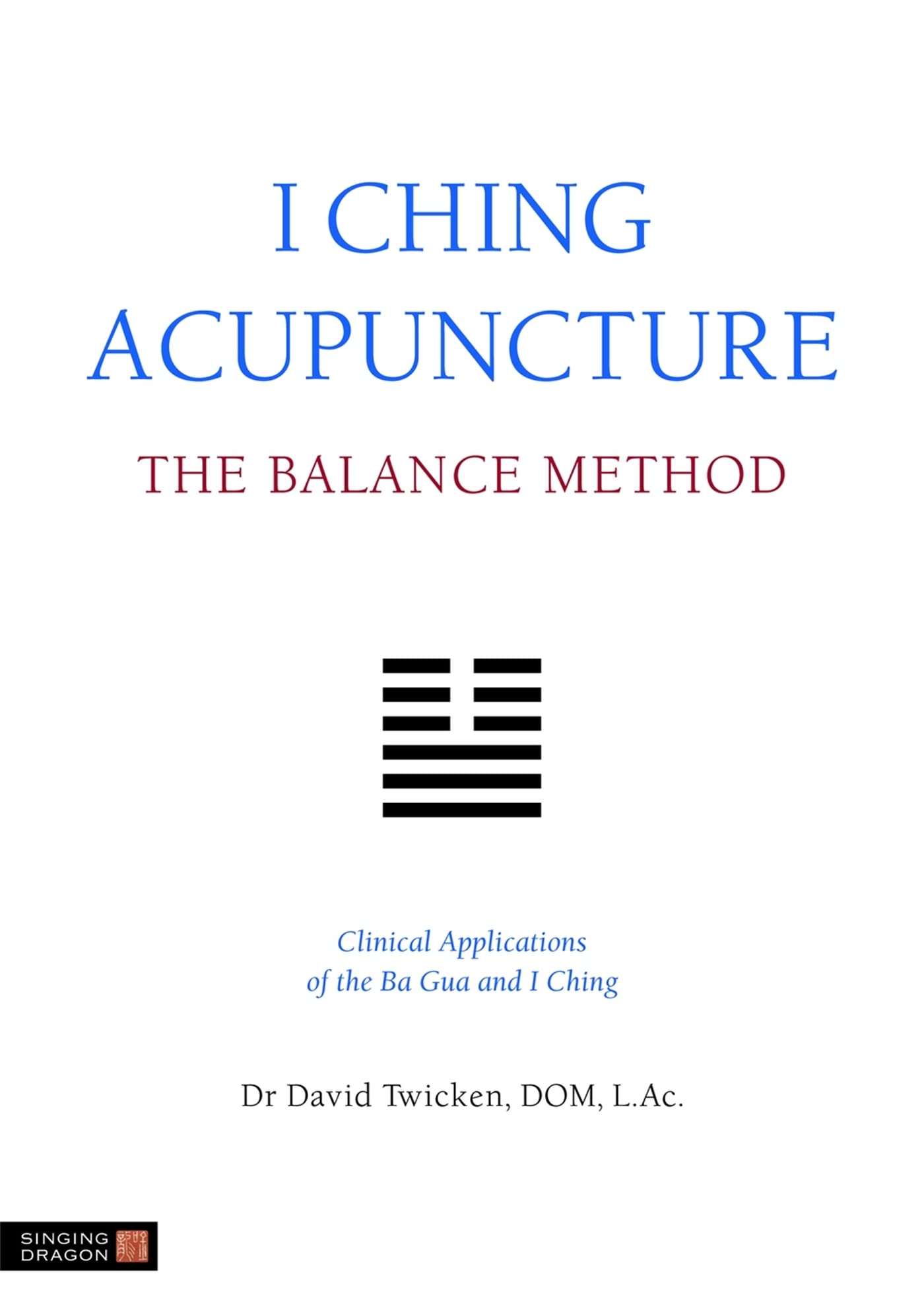 I Ching Acupuncture  the Balance Method: Clinical Applications of the Ba Gua and I Ching