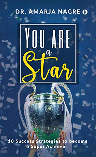 You Are A Star: 10 Success Strategies To Become A Super Achiever
