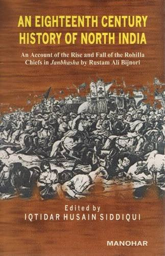 An Eighteenth Century History of North India: An Account of the Rise and Fall of the Rohilla Chiefs in Janbhasha by Rustam Ali B