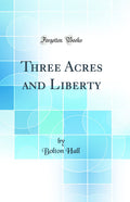 Three Acres and Liberty (Classic Reprint)