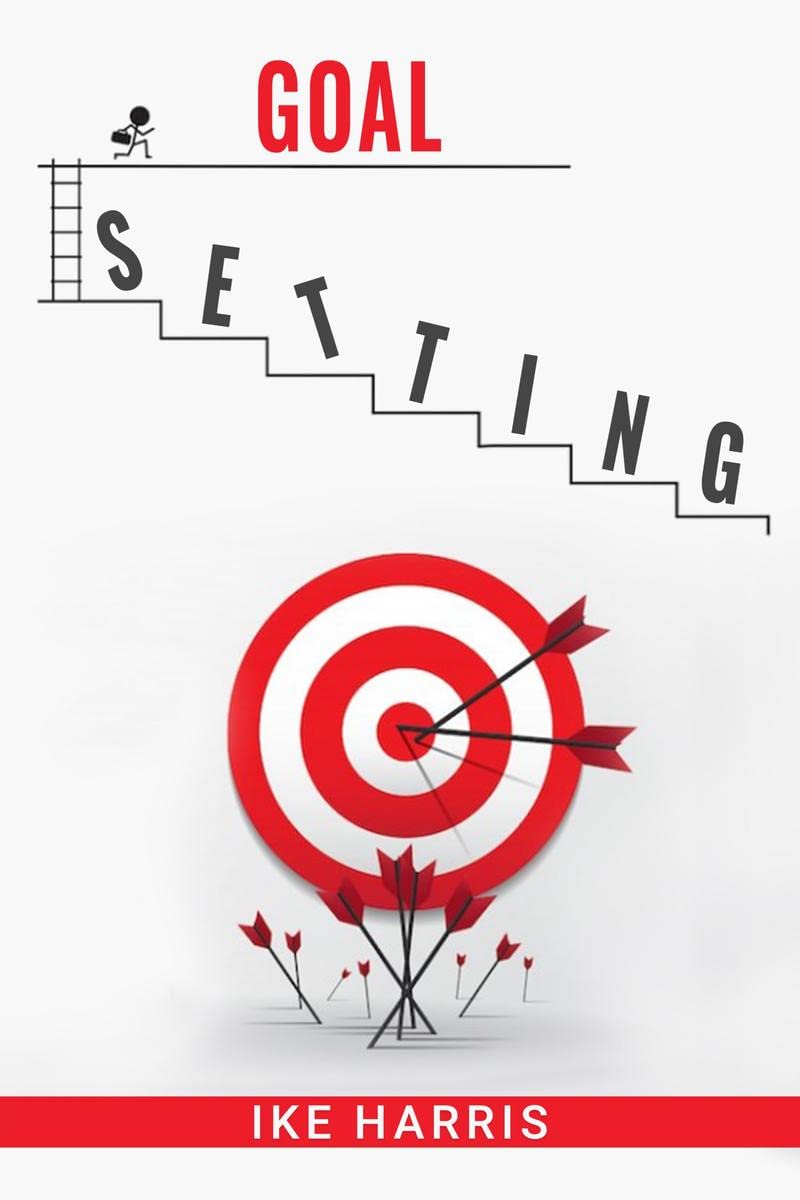 Goal Setting : Transform Your Dreams into Reality with a Simple, Effective Process (2023 Guide for Beginners)