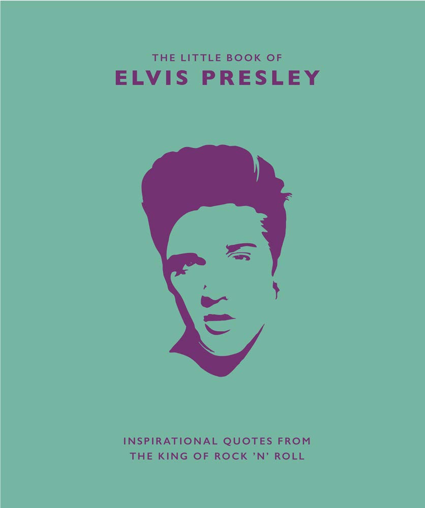 Little Book of Elvis Presley: Inspirational Quotes from the King of Rock n Roll (The Little Books of Music, 1)