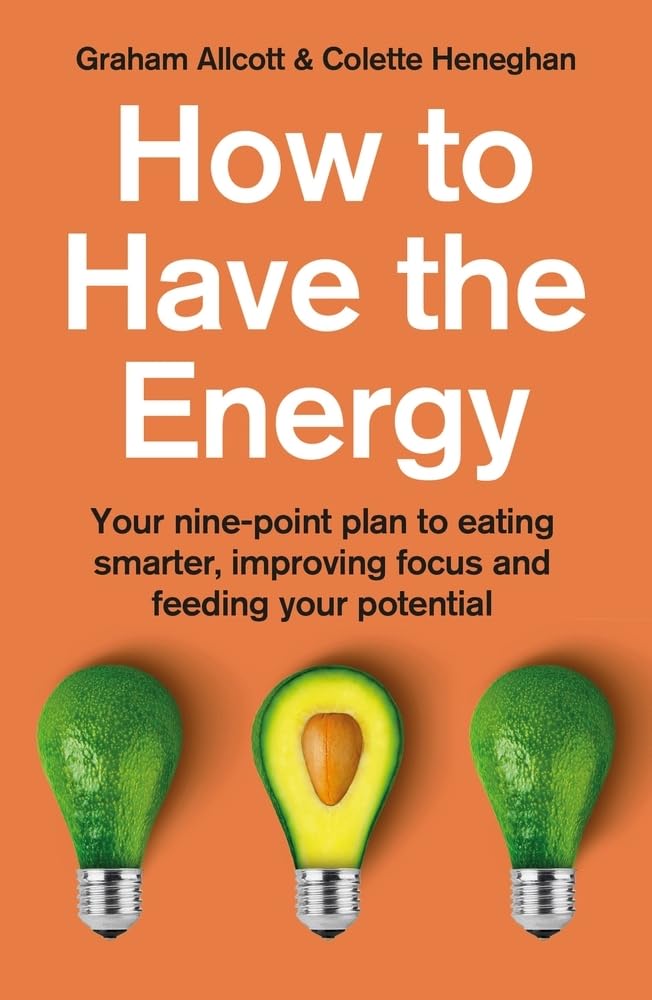 How To Have The Energy: Your NinePoint Plan To Eating Smarter, Improving Focus And Feeding Your Potential