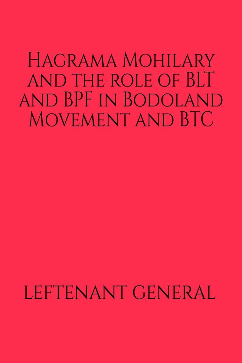 Hagrama Mohilary and the role of BLT and BPF in Bodoland Movement and BTC