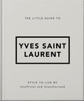 The Little Guide to Yves Saint Laurent: Style to Live By (The Little Books of Fashion, 6)