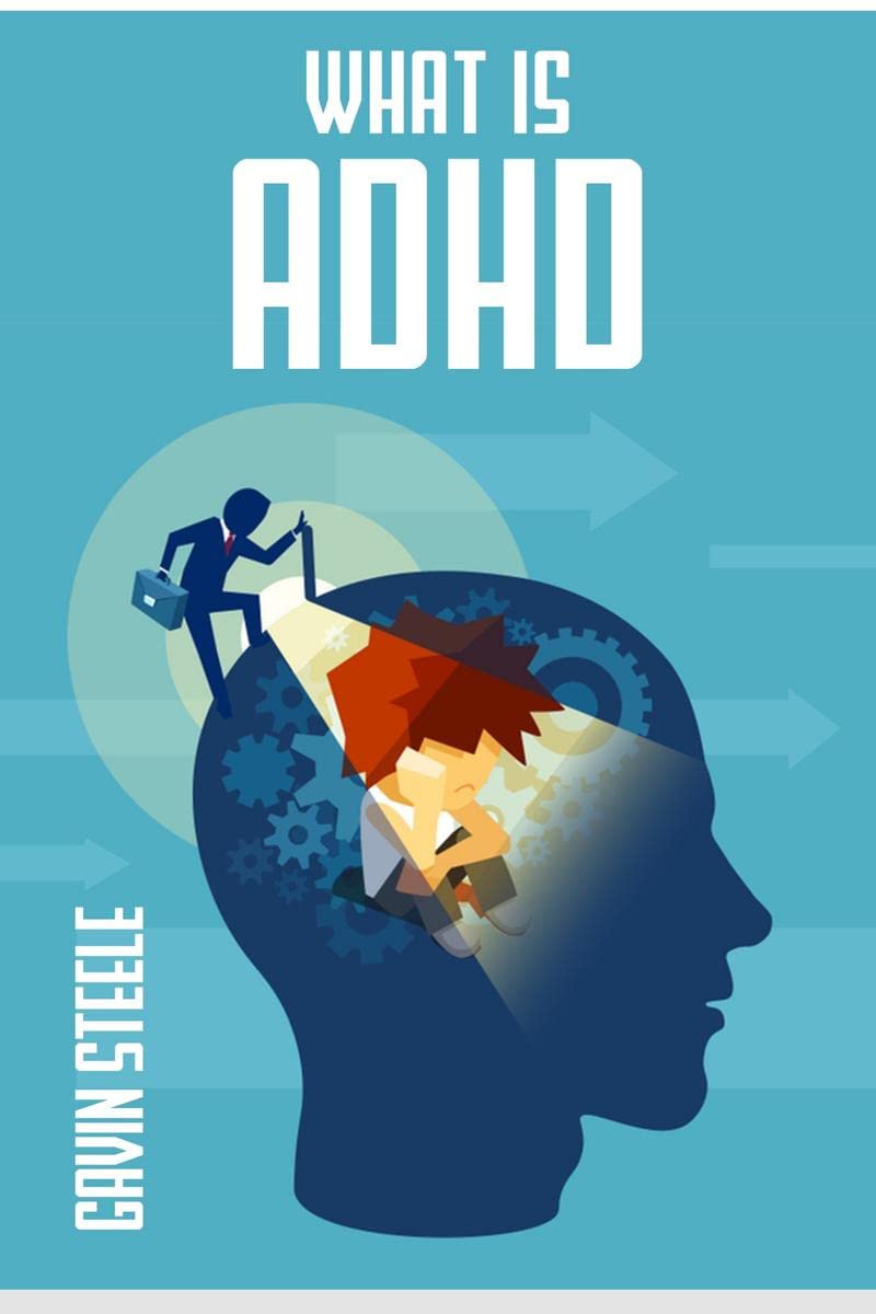 WHAT IS ADHD : What Is It, What Are the Signs and Symptoms, and What Can You Do About It? (2022 Guide for Beginners)