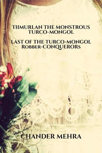 TIIMURLAN THE MONSTROUS TURCOMONGOL LAST OF THE TURCOMONGOL RobberCONQUERORs