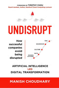UNDISRUPT : Artificial Intelligence led Digital Transformation: 5 stages to decode: Business Outcomes, Data, Culture, Boardroom 