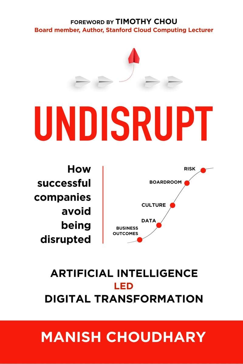 UNDISRUPT : Artificial Intelligence led Digital Transformation: 5 stages to decode: Business Outcomes, Data, Culture, Boardroom 