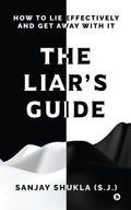 The Liars Guide: How to Lie Effectively and Get Away With It