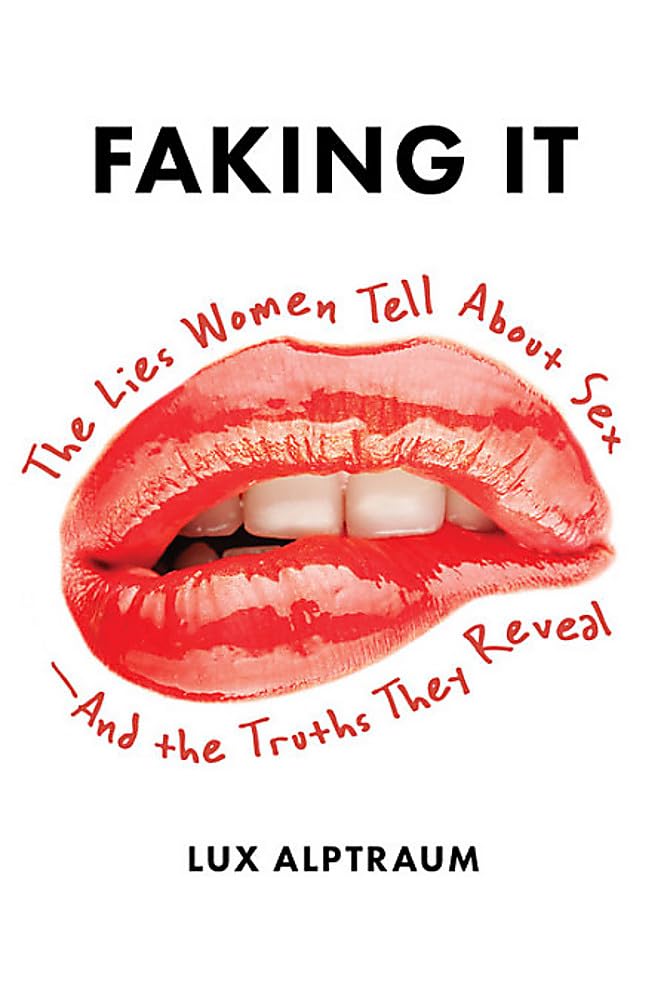 Faking It: The Lies Women Tell about SexAnd the Truths They Reveal