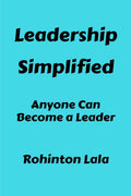 Leadership Simplified : Anyone Can Become A Leader.