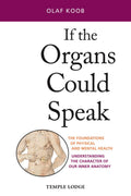 If the Organs Could Speak: The Foundations of Physical and Mental Health: Understanding the Character of Our Inner Anatomy