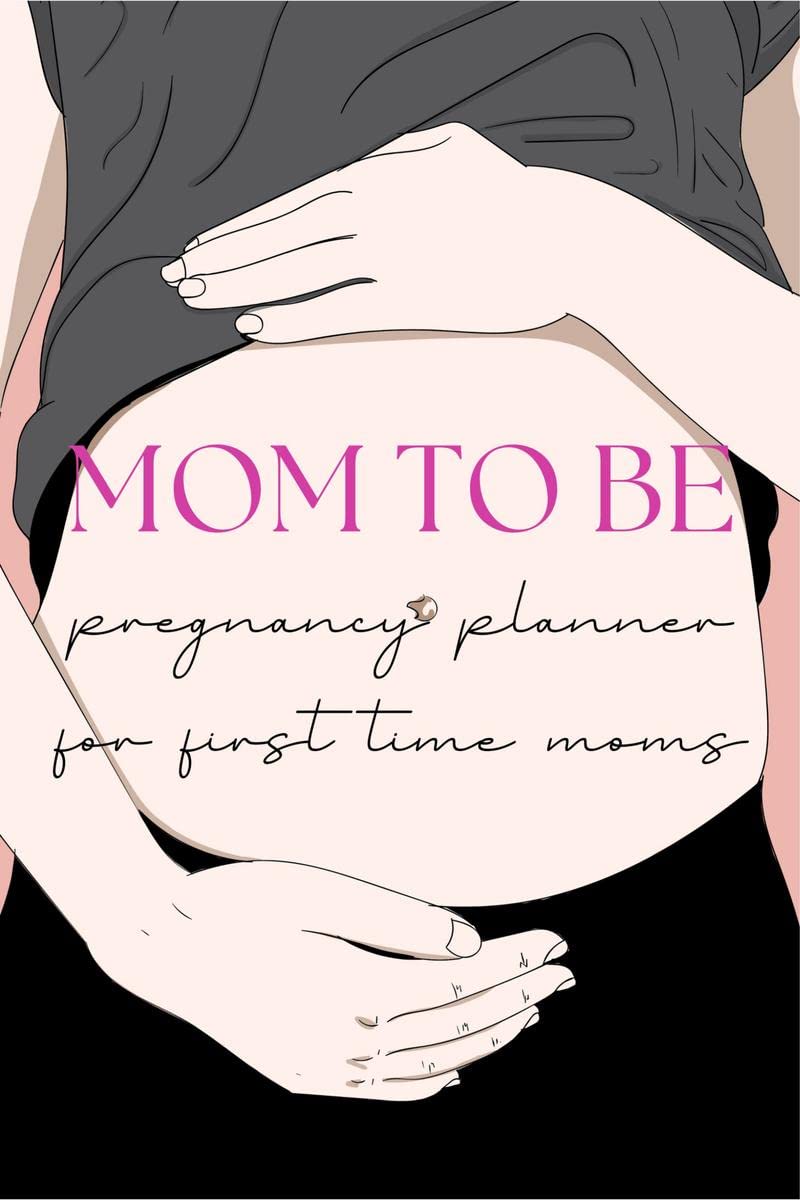Pregnancy Planner for FirstTime Moms : Weekbyweek Baby Bloom Logbook, Planner and Checklist for Moms to Be