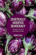 GENETICALLY MODIFIED DEMOCRACY: TRANSGENIC CROPS IN CONTEMPORARY INDIA