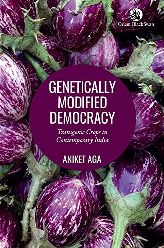 GENETICALLY MODIFIED DEMOCRACY: TRANSGENIC CROPS IN CONTEMPORARY INDIA