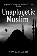 Unapologetic Muslim : Fundamental Rights Of Muslim Minorities In India