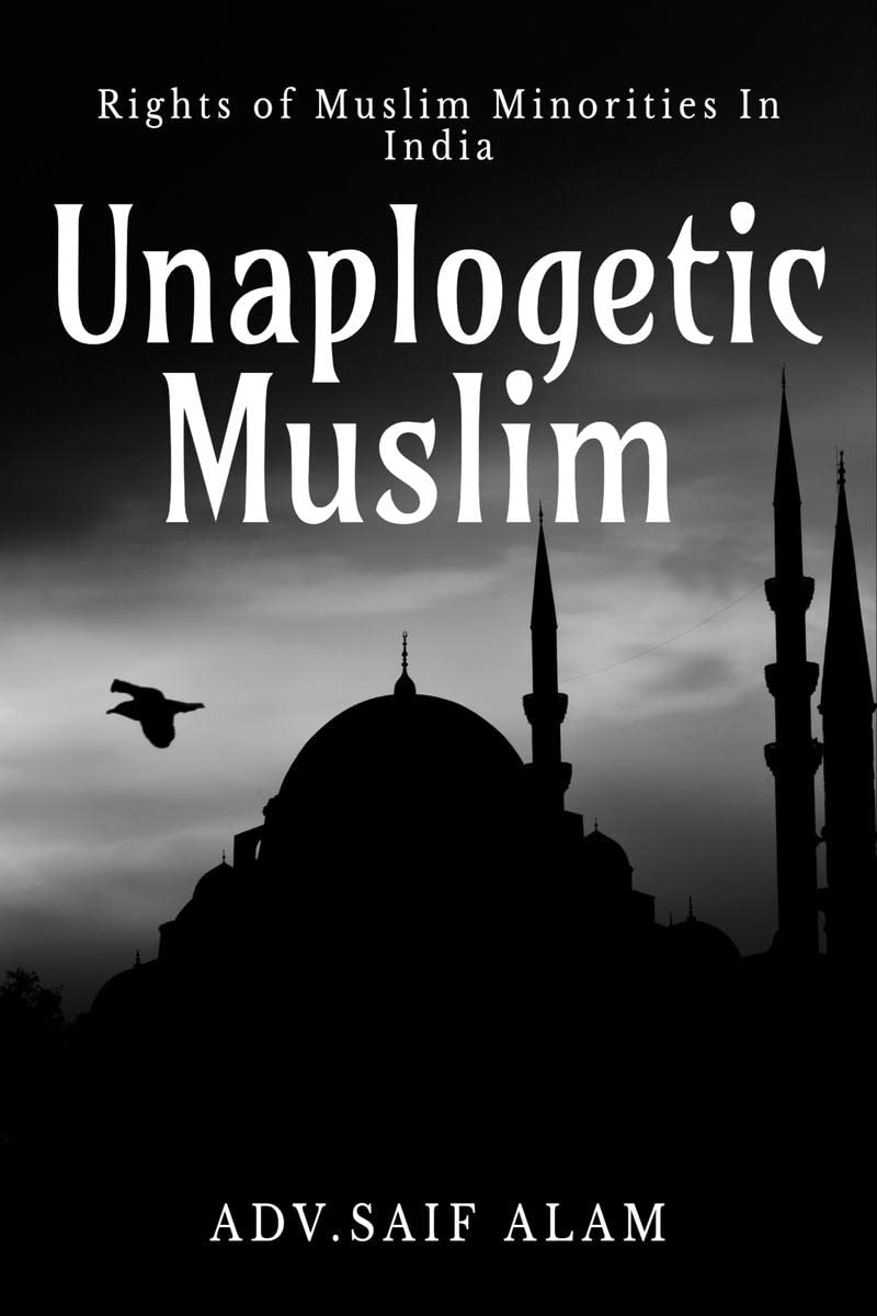 Unapologetic Muslim : Fundamental Rights Of Muslim Minorities In India