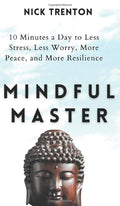 Mindful Master: 10 Minutes a Day to Less Stress, Less Worry, More Peace, and More Resilience