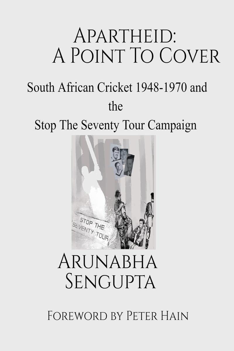 Apartheid: A Point To Cover (IndEd) : South African Cricket 19481970 And The Stop The Seventy Tour Campaign