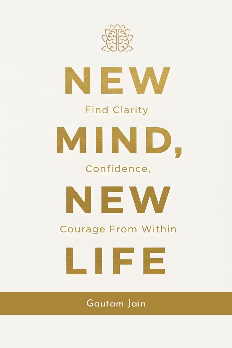 NEW MIND NEW LIFE: Find Clarity Confidence, Courage From Within