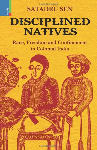DISCIPLINED NATIVES (RACE, FREEDOM, CONFINEMENT IN COL INDIA)