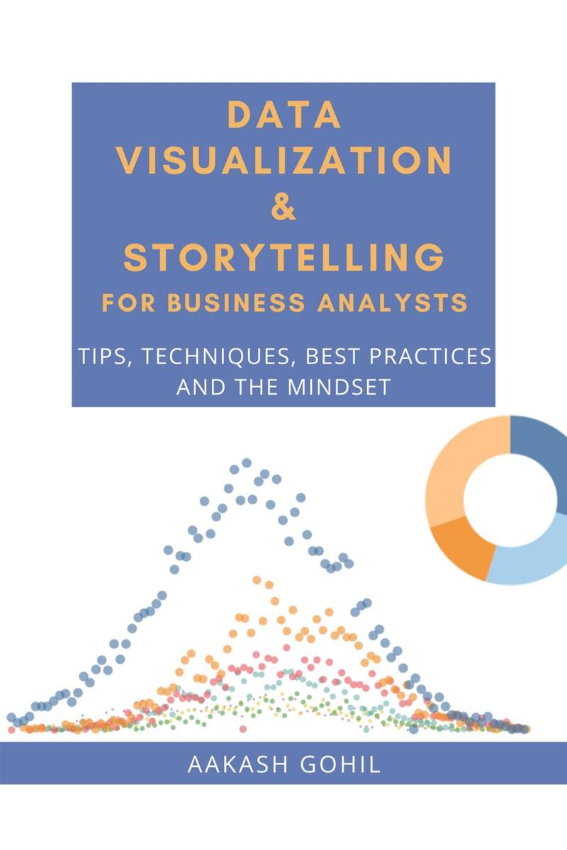 Data Visualization & Storytelling for Business Analysts : Tips, Techniques, Best Practices and the Mindset