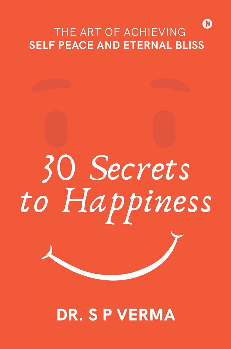 30 Secrets To Happiness: The Art Of Achieving Self Peace And Eternal Bliss