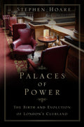 Palaces of Power: The Birth and Evolution of Londons Clubland