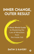 Inner Change, Outer Result: A realworld guide to mastering the Law of Attraction, from the inside out