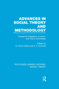 Advances in Social Theory and Methodology: Toward an Integration of Micro and MacroSociologies (Routledge Library Editions: So