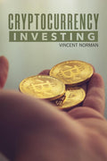 Cryptocurrency Investing : Beginners Guide to Trading Cryptocurrencies, NFT, Crypto Art, Altcoin, and Ethereum. Learn How to I
