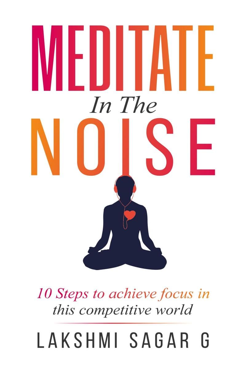 MEDITATE IN THE NOISE : 10 Steps to Achieve Focus in this Competitive World(Best Motivational Books for Personal Development)