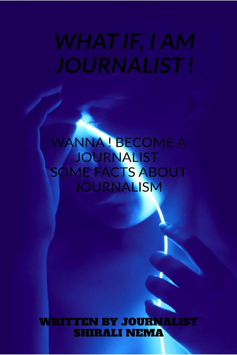 What If , I Am A Journalist !: If You Wanna Become A Reporter, Wanna Journalist , No Need To Take A Degree Just Read This Book A