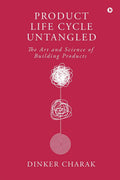 Product Life Cycle Untangled : The Art and Science of Building Products