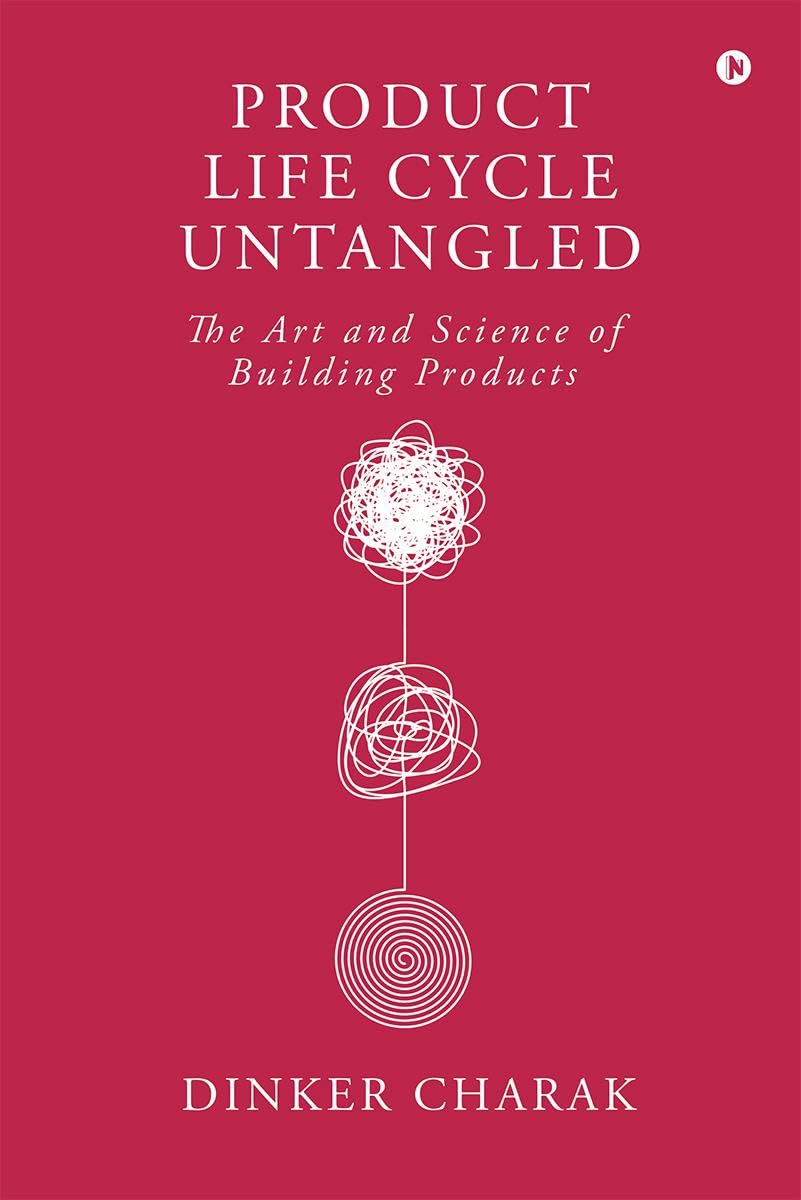 Product Life Cycle Untangled : The Art and Science of Building Products