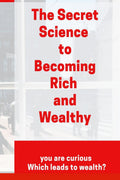 The Secret Science to Becoming Rich and Wealthy : you are curious Which leads to wealth?