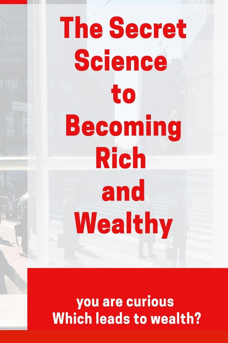 The Secret Science to Becoming Rich and Wealthy : you are curious Which leads to wealth?