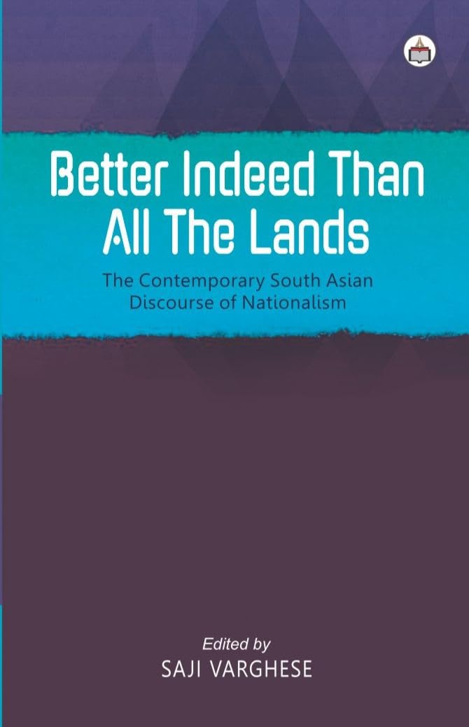 Better Indeed than All the Lands: The Contemporary South Asian Discourse of Nationalism