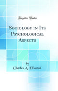 Sociology in Its Psychological Aspects (Classic Reprint)
