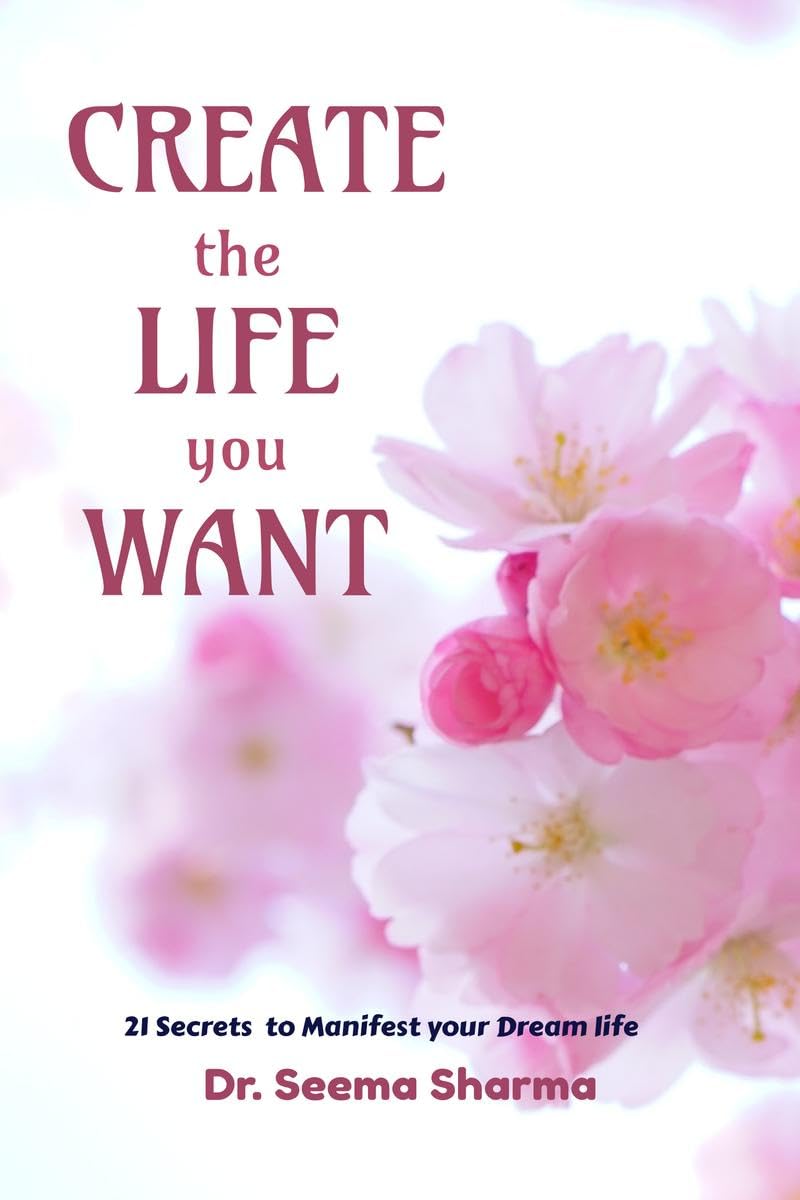 Create the Life You Want : 21 Secrets to Manifest your Dream life